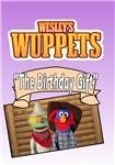 Wesley's Wuppets The Birthday Gift